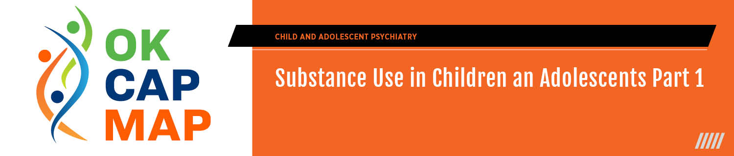 OKCAPMAP: Substance Use in Children and Adolescents Pt. 1 Banner